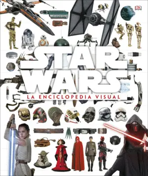 STAR WARS LA ENCICLOPEDIA VISUAL STAR WARS LA ENCICLOPEDIA VISUAL