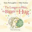 THE LONGER THE WAIT, THE BIGGER THE HUG THE LONGER THE WAIT, THE BIGGER THE HUG