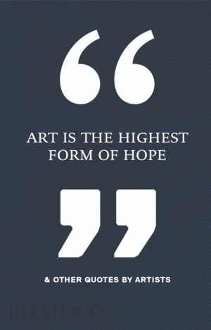 ART IS THE HIGHEST FORM OF HOPE & OTHER QUOTE