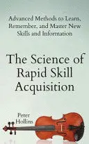 THE SCIENCE OF RAPID SKILL ACQUISITION THE SCIENCE OF RAPID SKILL ACQUISITION