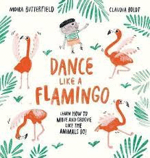 DANCE LIKE A FLAMINGO : MOVE AND GROOVE LIKE THE ANIMALS DO!