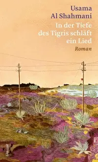 IN DER TIEFE DES TIGRIS SCHLÄFT EIN LIED ROMAN