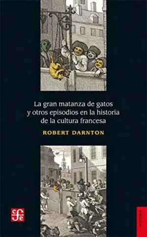 GRAN MATANZA DE GATOS Y OTROS EPISODIOS EN LA HISTORIA DE LA CULTURA FRANCESA, LA