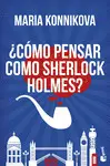 ¿CÓMO PENSAR COMO SHERLOCK HOLMES? ¿CÓMO PENSAR COMO SHERLOCK HOLMES?