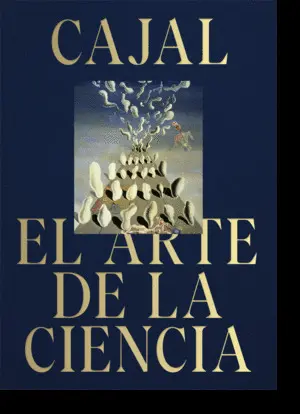 CAJAL. EL ARTE DE LA CIENCIA CAJAL. EL ARTE DE LA CIENCIA