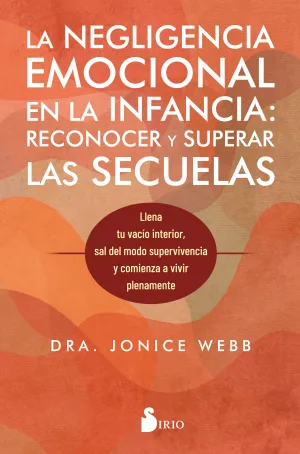 LA NEGLIGENCIA EMOCIONAL EN LA INFANCIA: RECONOCER Y SUPERAR LAS SECUELAS LA NEGLIGENCIA EMOCIONAL EN LA INFANCIA: RECONOCER Y SUPERAR LAS SECUELAS