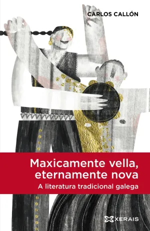 MAXICAMENTE VELLA, ETERNAMENTE NOVA, A LITERATURA TRADICIONAL GALEGA MAXICAMENTE VELLA, ETERNAMENTE NOVA, A LITERATURA TRADICIONAL GALEGA