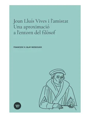JOAN LLUÍS VIVES I L?AMISTAT. UNA APROXIMACIÓ A L?ENTORN DEL FILÒSOF