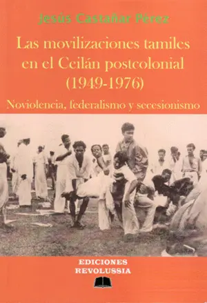 LAS MOVILIZACIONES TAMILES EN EL CEILÁN POSTCOLONIAL (1949-1976). NOVIOLENCIA, LAS MOVILIZACIONES TAMILES EN EL CEILÁN POSTCOLONIAL (1949-1976). NOVIOLENCIA,