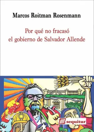 POR QUÉ NO FRACASÓ EL GOBIERNO DE SALVADOR ALLENDE 2ªED