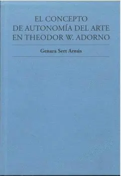 EL CONCEPTO DE AUTONOMÍA DEL ARTE EN THEODOR W. ADORNO