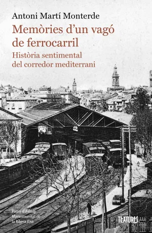 MEMÒRIES D'UN VAGÓ DE FERROCARRIL. HISTÒRIA SENTIMENTAL DEL CORREDOR MEDITERRANI