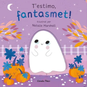 T'ESTIMO, FANTASMET! LLIBRE DE CARTRÓ AMB TROQUELL