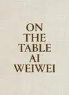 ON THE TABLE  AI WEIWEI