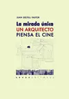 LA MIRADA ÚNICA. UN ARQUITECTO PIENSA EL CINE LA MIRADA ÚNICA. UN ARQUITECTO PIENSA EL CINE