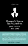 EL PEQUEÑO LIBRO DE LAS 500 PALABRAS PARA PARECER MÁS CULTO EL PEQUEÑO LIBRO DE LAS 500 PALABRAS PARA PARECER MÁS CULTO