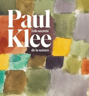 PAUL KLEE I ELS SECRETS DE LA NATURA PAUL KLEE I ELS SECRETS DE LA NATURA