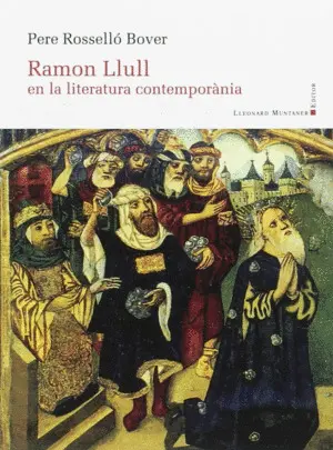 RAMON LLULL EN LA LITERATURA CONTEMPORÀNIA RAMON LLULL EN LA LITERATURA CONTEMPORÀNIA
