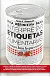 GUÍA DEFINITIVA PARA INTERPRETAR LAS ETIQUETAS DE LOS ALIMENTOS GUÍA DEFINITIVA PARA INTERPRETAR LAS ETIQUETAS DE LOS ALIMENTOS