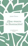 ¡QUE MUERA LA ILUSTRACIÓN! ¡QUE MUERA LA ILUSTRACIÓN!