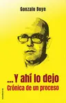 Y AHI LO DEJO. CRONICA DE UN PROCESO Y AHI LO DEJO. CRONICA DE UN PROCESO