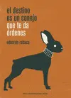 DESTINO ES UN CONEJO QUE TE DA ÓRDENES, EL DESTINO ES UN CONEJO QUE TE DA ÓRDENES, EL