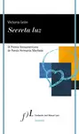 SECRETA LUZ. (PREMIO DE POESIA HERMANOS MACHADO 20 SECRETA LUZ. (PREMIO DE POESIA HERMANOS MACHADO 20