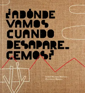 ¿ADÓNDE VAMOS CUANDO DESAPARECEMOS? ¿ADÓNDE VAMOS CUANDO DESAPARECEMOS?