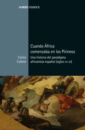 CUANDO ÁFRICA COMENZABA EN LOS PIRINEOS CUANDO ÁFRICA COMENZABA EN LOS PIRINEOS