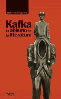 KAFKA. EL ABISMO DE LA LITERATURA KAFKA. EL ABISMO DE LA LITERATURA