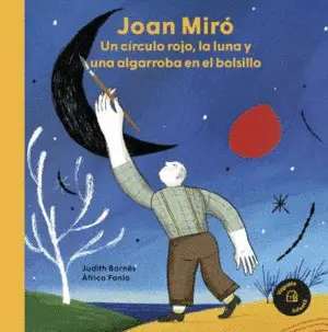 JOAN MIRÓ. UN CÍRCULO ROJO, LA LUNA Y UNA ALGARROBA EN EL BOLSILL JOAN MIRÓ. UN CÍRCULO ROJO, LA LUNA Y UNA ALGARROBA EN EL BOLSILL