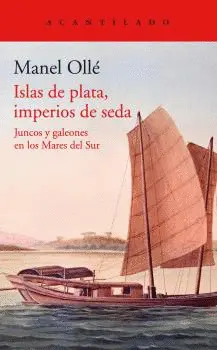 ISLAS DE PLATA, IMPERIOS DE SEDA. JUNCOS Y GALEONES EN LOS MARES DEL SUR ISLAS DE PLATA, IMPERIOS DE SEDA. JUNCOS Y GALEONES EN LOS MARES DEL SUR