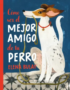 CÓMO SER EL MEJOR AMIGO DE TU PERRO CÓMO SER EL MEJOR AMIGO DE TU PERRO