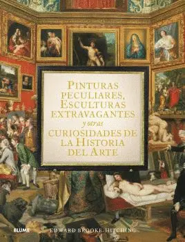 PINTURAS PECULIARES, ESCULTURAS EXTRAVAGANTES Y OTRAS CURIOSIDADES DE LA HISTORI PINTURAS PECULIARES, ESCULTURAS EXTRAVAGANTES Y OTRAS CURIOSIDADES DE LA HISTORI