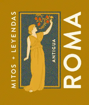 MITOS Y LEYENDAS ANTIGUA ROMA MITOS Y LEYENDAS ANTIGUA ROMA