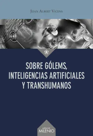 SOBRE GOLEMS, INTELIGENCIAS ARTIFICIALES Y TRANSHUMANOS SOBRE GOLEMS, INTELIGENCIAS ARTIFICIALES Y TRANSHUMANOS