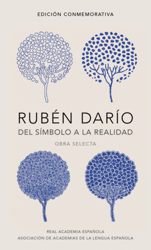 RUBÉN DARÍO, DEL SÍMBOLO A LA REALIDAD (EDICIÓN CONMEMORATIVA DE LA RAE Y LA ASALE)