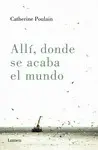 ALLÍ, DONDE SE ACABA EL MUNDO ALLÍ, DONDE SE ACABA EL MUNDO