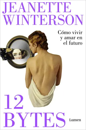 12 BYTES. COMO VIVIR Y AMAR EN EL FUTURO 12 BYTES. COMO VIVIR Y AMAR EN EL FUTURO