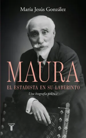ANTONIO MAURA, EL ESTADISTA EN SU LABERINTO
