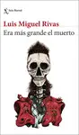 ERA MAS GRANDE EL MUERTO ERA MAS GRANDE EL MUERTO