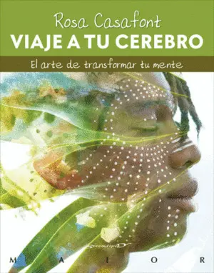 VIAJE A TU CEREBRO. EL ARTE DE TRANSFORMAR TU MENTE VIAJE A TU CEREBRO. EL ARTE DE TRANSFORMAR TU MENTE