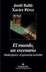 EL MUNDO, UN ESCENARIO. SHAKESPEARE, EL GUIONISTA INVISIBLE EL MUNDO, UN ESCENARIO. SHAKESPEARE, EL GUIONISTA INVISIBLE