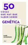 50 COSAS QUE HAY QUE SABER SOBRE GENETICA 50 COSAS QUE HAY QUE SABER SOBRE GENETICA