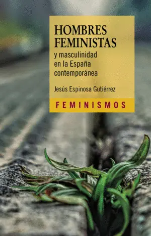 HOMBRES FEMINISTAS Y MASCULINIDAD EN LA ESPAÑA CONTEMPORÁNEA HOMBRES FEMINISTAS Y MASCULINIDAD EN LA ESPAÑA CONTEMPORÁNEA