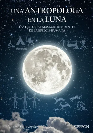 UNA ANTROPÓLOGA EN LA LUNA. LAS HISTORIAS MÁS SORPRENDENTES DE LA ESPECIE HUMANA UNA ANTROPÓLOGA EN LA LUNA. LAS HISTORIAS MÁS SORPRENDENTES DE LA ESPECIE HUMANA