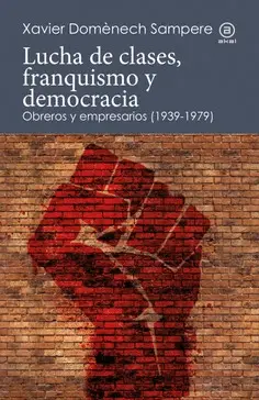 LUCHA DE CLASES, FRANQUISMO Y DEMOCRACIA. OBREROS Y EMPRESARIOS (1939-1979) LUCHA DE CLASES, FRANQUISMO Y DEMOCRACIA. OBREROS Y EMPRESARIOS (1939-1979)
