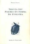 TRENTA-SET POEMES EN FORMA DE FINESTRA TRENTA-SET POEMES EN FORMA DE FINESTRA