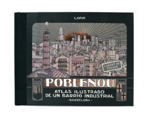 POBLENOU. ATLAS ILUSTRADO DE UN BARRIO INDUSTRIAL POBLENOU. ATLAS ILUSTRADO DE UN BARRIO INDUSTRIAL