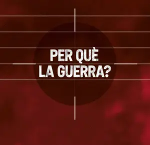 PER QUÈ LA GUERRA?